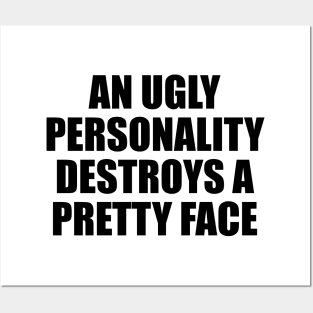 An ugly personality destroys a pretty face Posters and Art